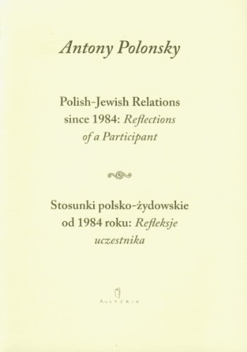 Polish-Jewish Relations Since 1984: Reflections of a Participant / Stosunki polsko-zydowskie od 1984 roku: Refleksje uczestnika (9788389129543) by Polonsky Antony