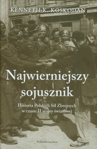 Beispielbild fr Najwierniejszy sojusznik: Historia Polskich Si? Zbrojnych w czasie II wojny ?wiatowej zum Verkauf von WorldofBooks