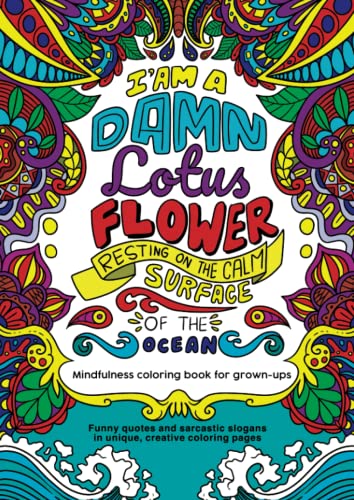 Stock image for I am damn lotus flower resting on the calm surface of the ocean. Mindfulness coloring book for grown-ups: Funny quotes and sarcastic slogans in unique, creative coloring pages for sale by Books Unplugged