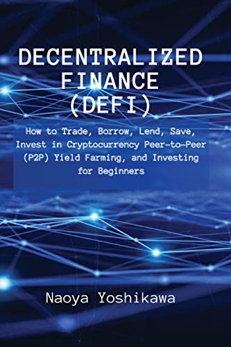 Stock image for Decentralized Finance (DeFi): How to Trade, Borrow, Lend, Save, Invest in Cryptocurrency Peer-to-Peer (P2P) Yield Farming, and Investing for Beginne for sale by ThriftBooks-Dallas