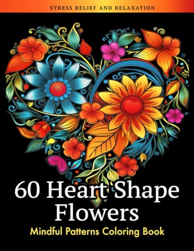 Stock image for 60 Heart Shape Mindful Flower Patterns Coloring Book: Beautiful Botanical Garden and Leaves Prints Designs, Stress Relief and Creativity for Adults and Teens for sale by GF Books, Inc.