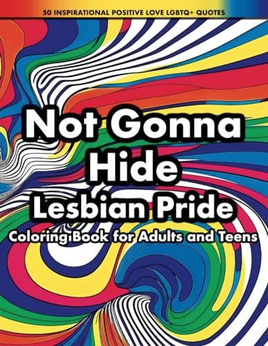 Stock image for Not Gonna Hide Lesbian Pride Coloring Book for Adults and Teens: 50 Inspirational Positive Love LGBTQ+ Quotes for sale by GF Books, Inc.