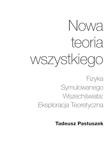 Beispielbild fr Nowa Teoria Wszystkiego: Fizyka Symulowanego Wszech?wiata: Eksploracja Teoretyczna (Polish Edition) zum Verkauf von Books Unplugged