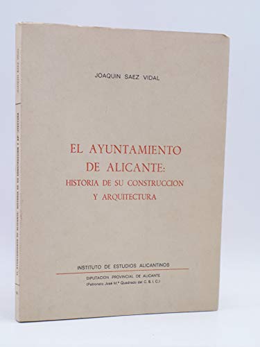 Imagen de archivo de EL AYUNTAMIENTO DE ALICANTE. HISTORIA DE SU CONSTRUCCIN Y ARQUITE a la venta por Librera Circus