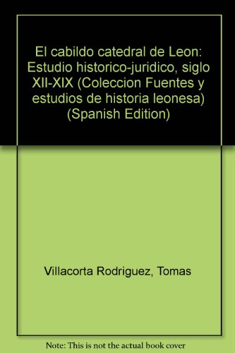 9788400040499: El cabildo catedral de Len: Estudio histrico-jurdico, siglo XII-XIX (Coleccin Fuentes y estudios de historia leonesa)