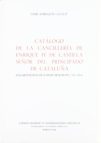 Imagen de archivo de Catalogo de la Cancilleria de Enrique IV de Castilla, senor del Principado de Cataluna: Lugartenencia de Juan de Beamont (1462-1464) (Anejos del Anuario de Estudios Medievales) (Spanish Edition) a la venta por Zubal-Books, Since 1961