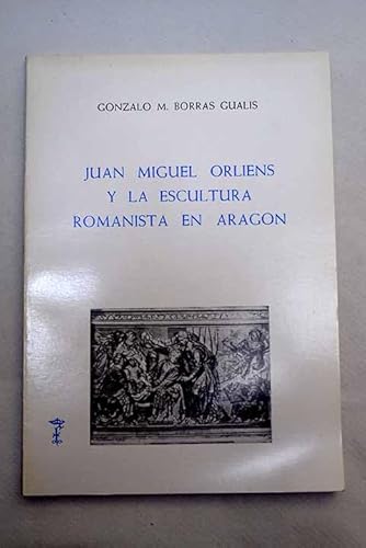 9788400046057: Juan Miguel orliens y la esculturaromanista en Aragn