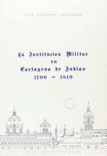 Stock image for LA INSTITUCIN MILITAR EN CARTAGENA DE INDIAS EN EL SIGLO XVIII (1700-1810) for sale by Zilis Select Books