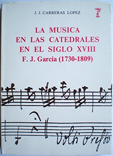 Stock image for La musica en las catedrales durante el siglo XVIII: Francisco J. Garcia "El Espaoleto" (1730-1809) (Temas aragoneses) (Spanish Edition) for sale by E y P Libros Antiguos