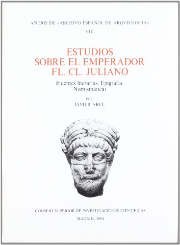 Estudios sobre el emperador Fl. Cl. Juliano: Fuentes literarias, epigrafÃ­a, numismÃ¡tica (Anejos de Archivo EspaÃ±ol de ArqueologÃ­a) (Spanish Edition) (9788400056674) by Arce, Javier