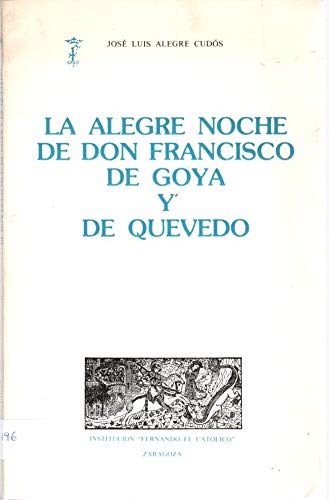 La alegre noche de Don Francisco de Goya y de Quevedo (ColeccioÌn "San Jorge") (Spanish Edition) (9788400057817) by Alegre CudoÌs, JoseÌ Luis