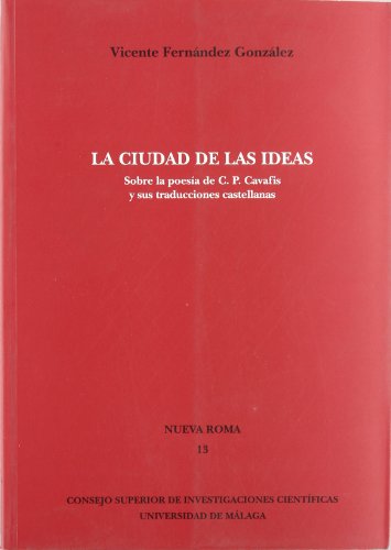 LA CIUDAD DE LAS IDEAS SOBRE LA POESÍA DE C. P. CAVAFIS Y SUS TRADUCCIONES CASTELLANAS