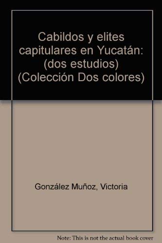 Imagen de archivo de CABILDOS Y ELITES CAPITULARES EN YUCATAN. DOS ESTUDIOS a la venta por Iridium_Books