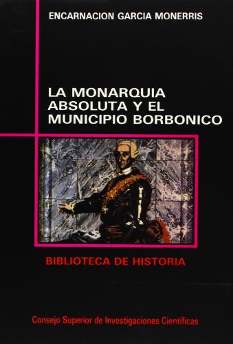 Imagen de archivo de La monarqui?a absoluta y el municipio borbo?nico: La reorganizacio?n de la oligarqui?a urbana en el Ayuntamiento de Valencia, 1707-1800 (Biblioteca de historia) (Spanish Edition) a la venta por Iridium_Books