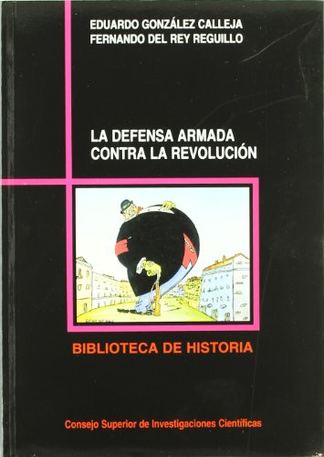 LA DEFENSA ARMADA CONTRA LA REVOLUCIÓN UNA HISTORIA DE LAS GUARDIAS CÍVICAS EN LA ESPAÑA DEL SIGL...