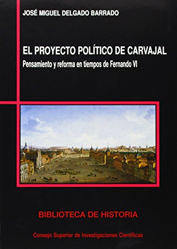 Stock image for EL PROYECTO POLTICO DE CARVAJAL PENSAMIENTO Y REFORMA EN TIEMPOS DE FERNANDO VI for sale by Zilis Select Books