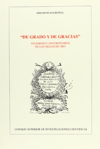 Stock image for DE GRADO Y DE GRACIAS: vejmenes universitarios de los Siglos de Oro for sale by KALAMO LIBROS, S.L.