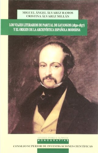 Imagen de archivo de VIAJES LITERARIOS DE PASCUAL DE GAYANGOS (1850-1857) Y EL ORIGEN DE LA ARCHIVSTICA ESPAOLA MODERNA a la venta por KALAMO LIBROS, S.L.