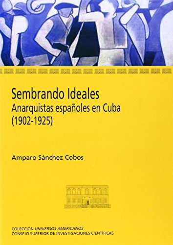 Sembrando ideales: Anarquistas españoles en Cuba (1902-1925) (Universos Americanos)