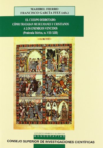 9788400087210: El cuerpo derrotado: Cmo trataban musulmanes y cristianos a los enemigos vencidos (Pennsula Ibrica, ss. VIII-XIII): 15 (Estudios rabes e Islmicos: Monografas)