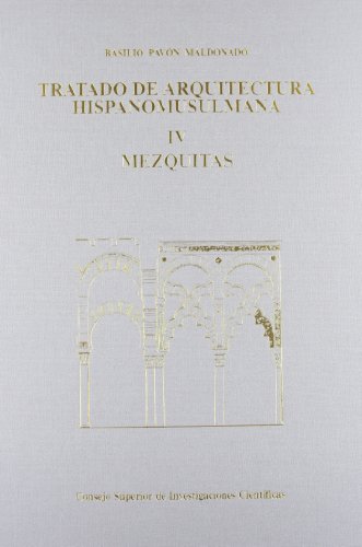 9788400087463: Tratado de arquitectura hispano-musulmana. Tomo IV, Mezquitas (Ensayo de arquitectura religiosa)