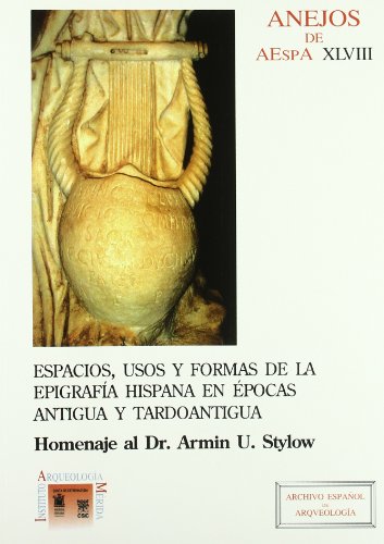 Espacios, usos y formas de la epigrafía hispana en épocas antigua y tardoantigua. Homenaje al doc...