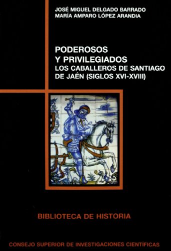 Stock image for PODEROSOS Y PRIVILEGIADOS LOS CABALLEROS DE SANTIAGO DE JAN (SIGLOS XVI-XVIII) for sale by Zilis Select Books