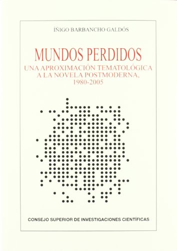 Mundos perdidos. Una aproximación tematológica a la novela postmoderna, 1980-2005