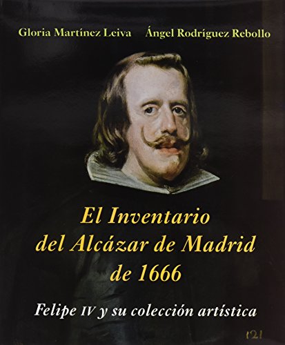 Imagen de archivo de Inventario del Alczar de Madrid de 1666 : Felipe IV y su coleccin artstica a la venta por Colin Martin Books
