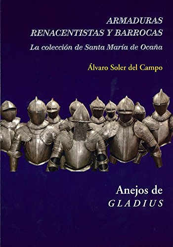 Imagen de archivo de ARMADURAS RENACENTISTAS Y BARROCAS: LA COLECCIN DE SANTA MARA DE OCAA a la venta por Zilis Select Books