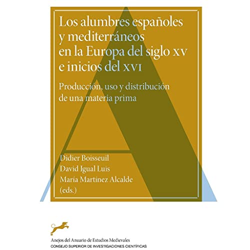 Imagen de archivo de LOS ALUMBRES ESPAOLES Y MEDITERRNEOS EN LA EUROPA DEL SIGLO XV E INICIOS DEL XVI : PRODUCCIN, USO Y DISTRIBUCIN DE UNA MATERIA PRIMA a la venta por KALAMO LIBROS, S.L.