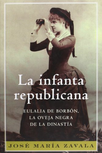 Beispielbild fr La Infanta Republicana: Eulalia de Borbn, la Oveja Negra de la Dinasta zum Verkauf von Hamelyn