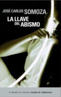 Llave del abismo, la (VI premio novela ciudad de Torrevieja) - Jose Carlos Somoza