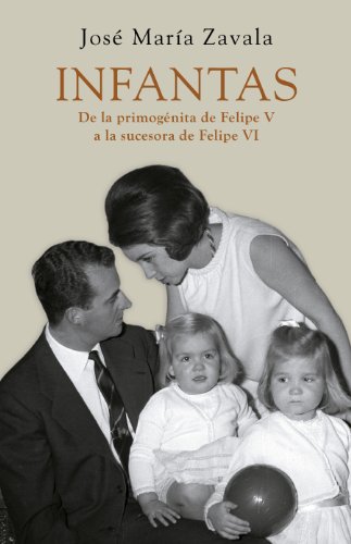 Imagen de archivo de Infantas: De la primogÃ nita de Felipe V a la sucesora de Felipe VI a la venta por Discover Books