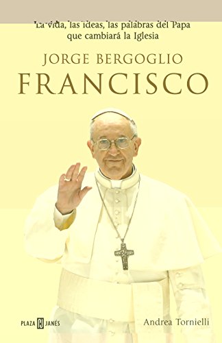 9788401346798: Jorge Bergoglio, Francisco: La vida, las ideas, las palabras del Papa que cambiar la Iglesia (Obras diversas)