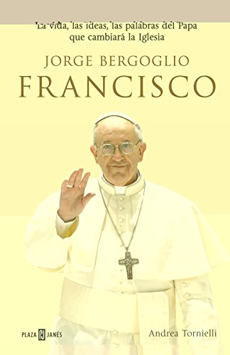 9788401346798: Jorge Bergoglio, Francisco: La vida, las ideas, las palabras del Papa que cambiar la Iglesia