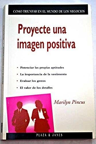 Proyecte una imagen positiva: como triunfar en el mundo de los negocios (9788401401619) by Marilyn Pincus