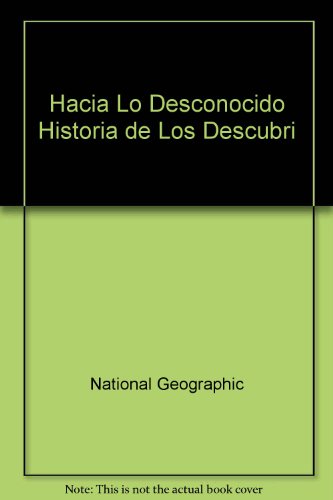 Hacia Lo Desconocido Historia de Los Descubri (Spanish Edition) (9788401607707) by National Geographic