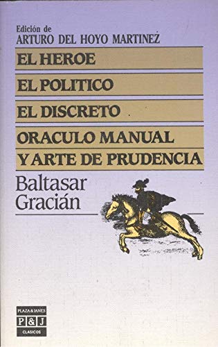 El héroe. El político. El discreto. Oráculo manual y Arte de prudencia - GRACIÁN, Baltasar