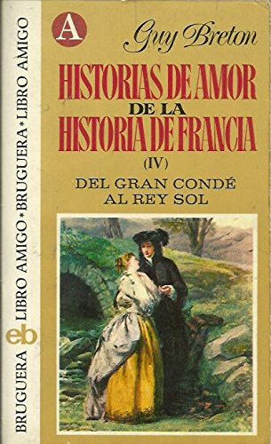 Historias de amor de la historia de Francia. Tomo IV : del Gran Condé al Rey Sol