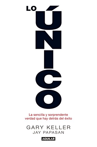 Lo único: La sencilla y sorprendente verdad que hay detrás del éxito (Inspiración y creatividad)