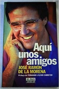 Imagen de archivo de Aqui unos amigos MORENA, JOSE RAMON DE LA a la venta por VANLIBER