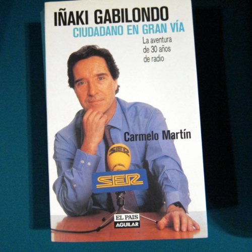 9788403595002: Iaki Gabilondo, ciudadano en Gran Va : la aventura de 30 aos de radio