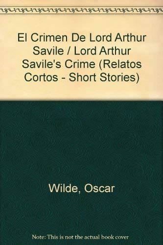 El Crimen De Lord Arthur Savile / Lord Arthur Savile's Crime (Relatos Cortos - Short Stories) (Spanish Edition) (9788403602564) by Wilde, Oscar