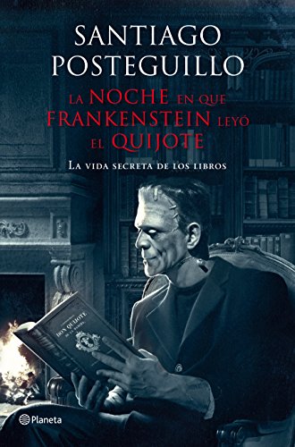 Noche en que Frankenstein leyó el Quijote. La vida secreta de los libros.