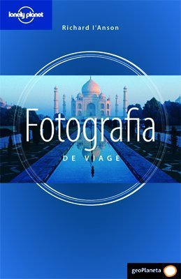 Lonely Planet Fotografia De Viaje/Travel Photography: La Guia Para Conseguir Las Mejores Imagenes (Spanish Edition) (9788408056317) by I'Anson, Richard