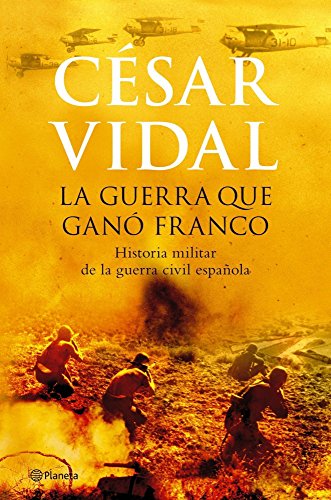 La guerra que ganó Franco : historia militar de la guerra civil española