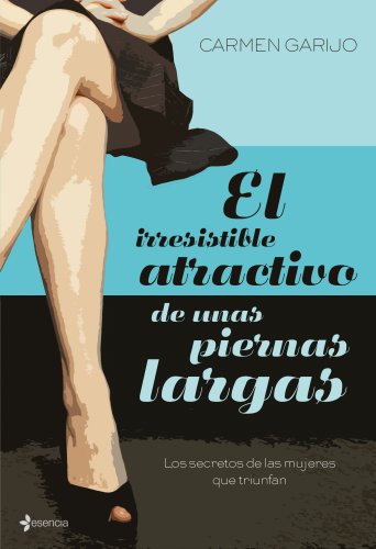 Beispielbild fr El irresistible atractivo de unas piernas largas: Los secretos de las mujeres que triunfan zum Verkauf von Ammareal