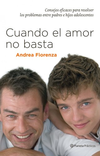 Cuando el amor no basta. Consejos eficaces para resolver problemas entre padres e hijos adolescentes - Andrea Fiorenza