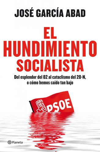 Stock image for El Hundimiento Socialista: Del Esplendor Del 82 Al Cataclismo Del 20-n, O Cmo Hemos Cado Tan Bajo ) for sale by Hamelyn